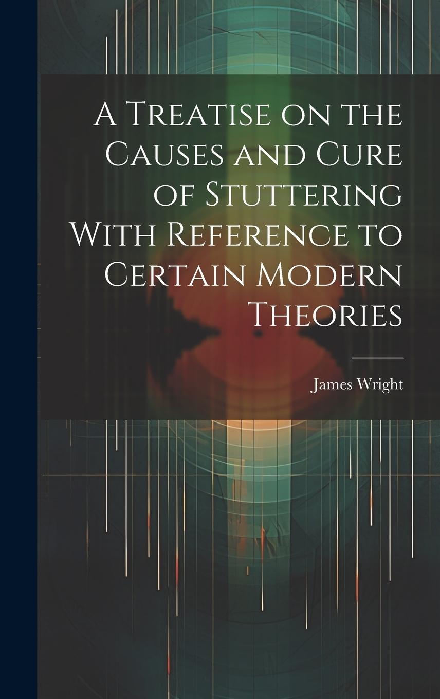 Vorderes Coverbild A Treatise on the Causes and Cure of Stuttering With Reference to Certain Modern Theories