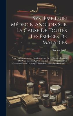 Vorderes Coverbild Système D'un Médecin Anglois Sur La Cause De Toutes Les Espèces De Maladies: Avec Les Surprenantes Configurations De Différentes Espèces De Petits Ins