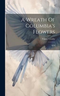 Vorderes Coverbild A Wreath Of Columbia's Flowers: 1858