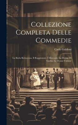 Vorderes Coverbild Collezione Completa Delle Commedie: La Burla Retrocessa. Il Raggiratore. I Mercanti. La Donna Di Garbo. Le Donne Curiose