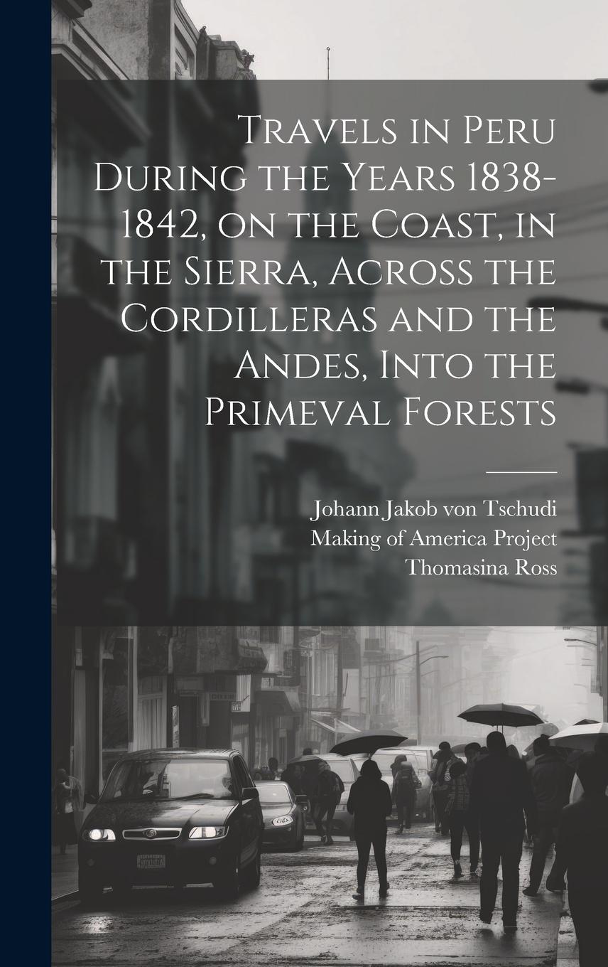 Vorderes Coverbild Travels in Peru During the Years 1838-1842, on the Coast, in the Sierra, Across the Cordilleras and the Andes, Into the Primeval Forests