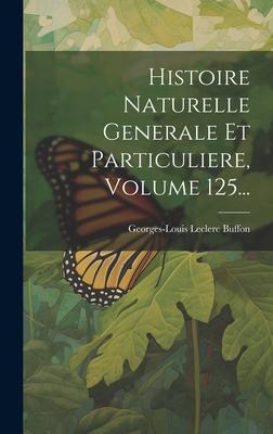Vorderes Coverbild Histoire Naturelle Generale Et Particuliere, Volume 125...