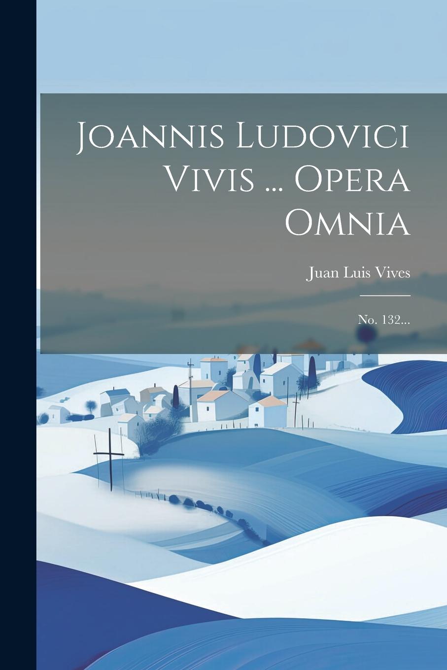 Vorderes Coverbild Joannis Ludovici Vivis ... Opera Omnia: No. 132...