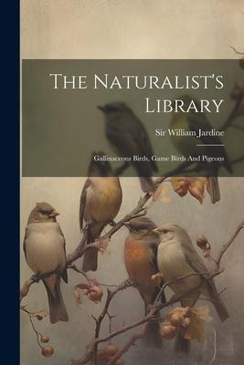 Vorderes Coverbild The Naturalist's Library: Gallinaceous Birds, Game Birds And Pigeons