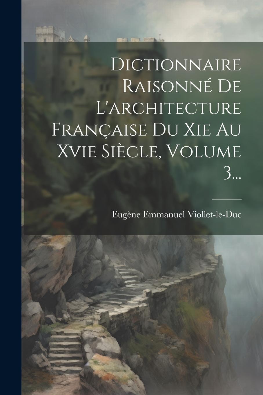Vorderes Coverbild Dictionnaire Raisonné De L'architecture Française Du Xie Au Xvie Siècle, Volume 3...
