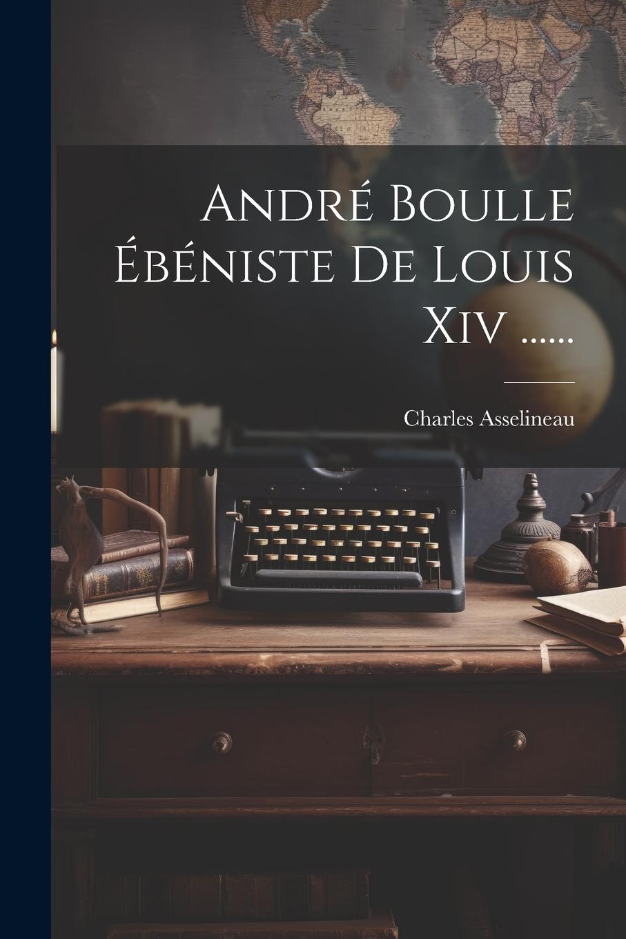 Vorderes Coverbild André Boulle Ébéniste De Louis Xiv ......