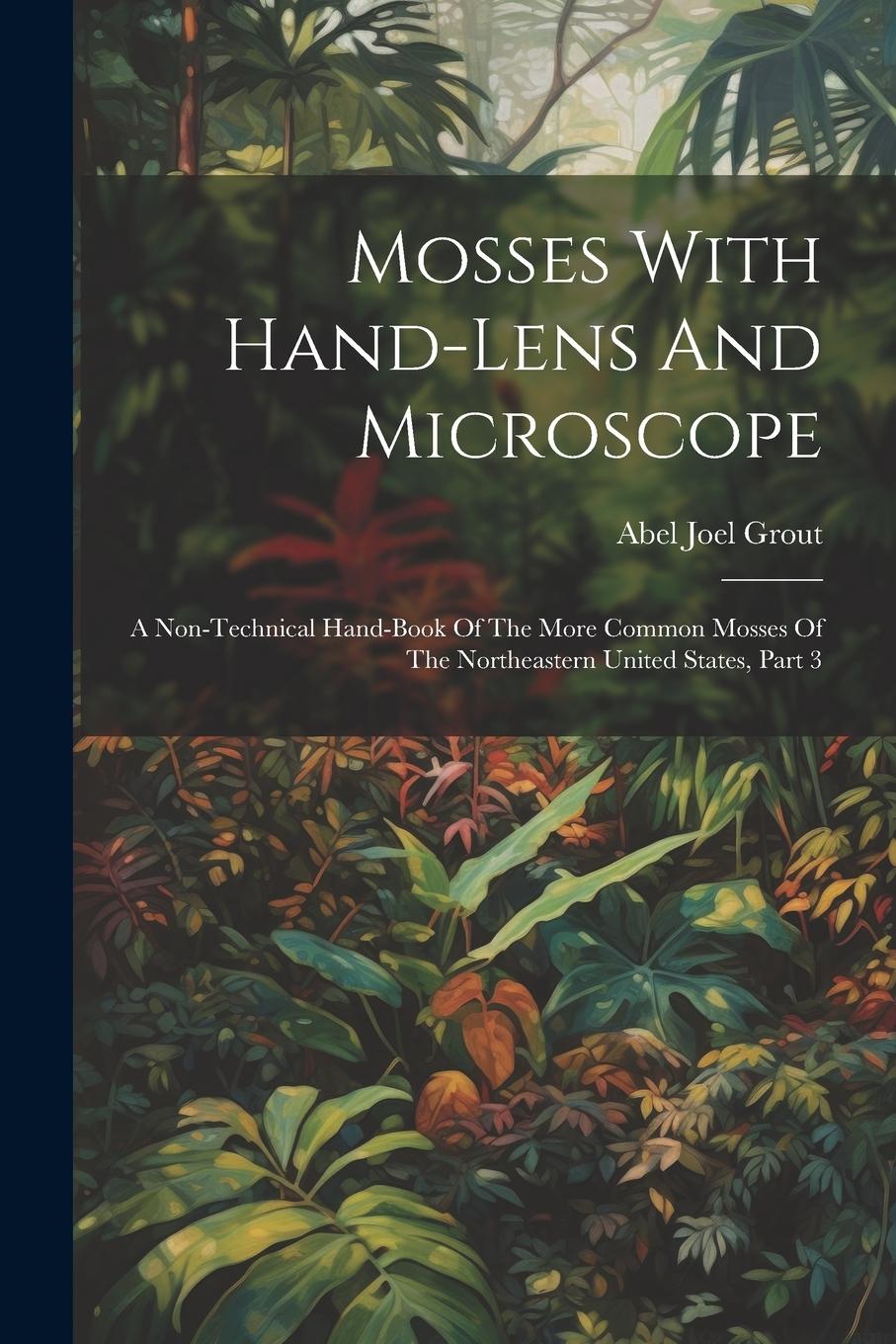 Vorderes Coverbild Mosses With Hand-lens And Microscope: A Non-technical Hand-book Of The More Common Mosses Of The Northeastern United States, Part 3