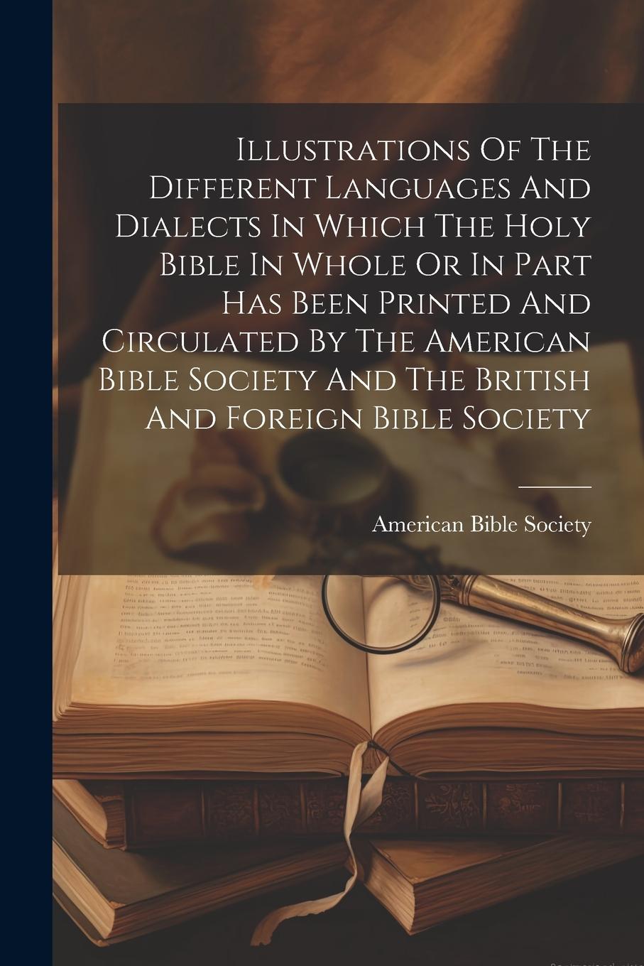 Vorderes Coverbild Illustrations Of The Different Languages And Dialects In Which The Holy Bible In Whole Or In Part Has Been Printed And Circulated By The American Bibl