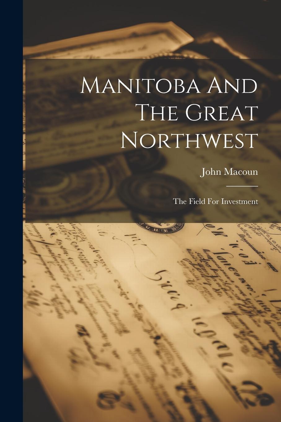 Vorderes Coverbild Manitoba And The Great Northwest: The Field For Investment