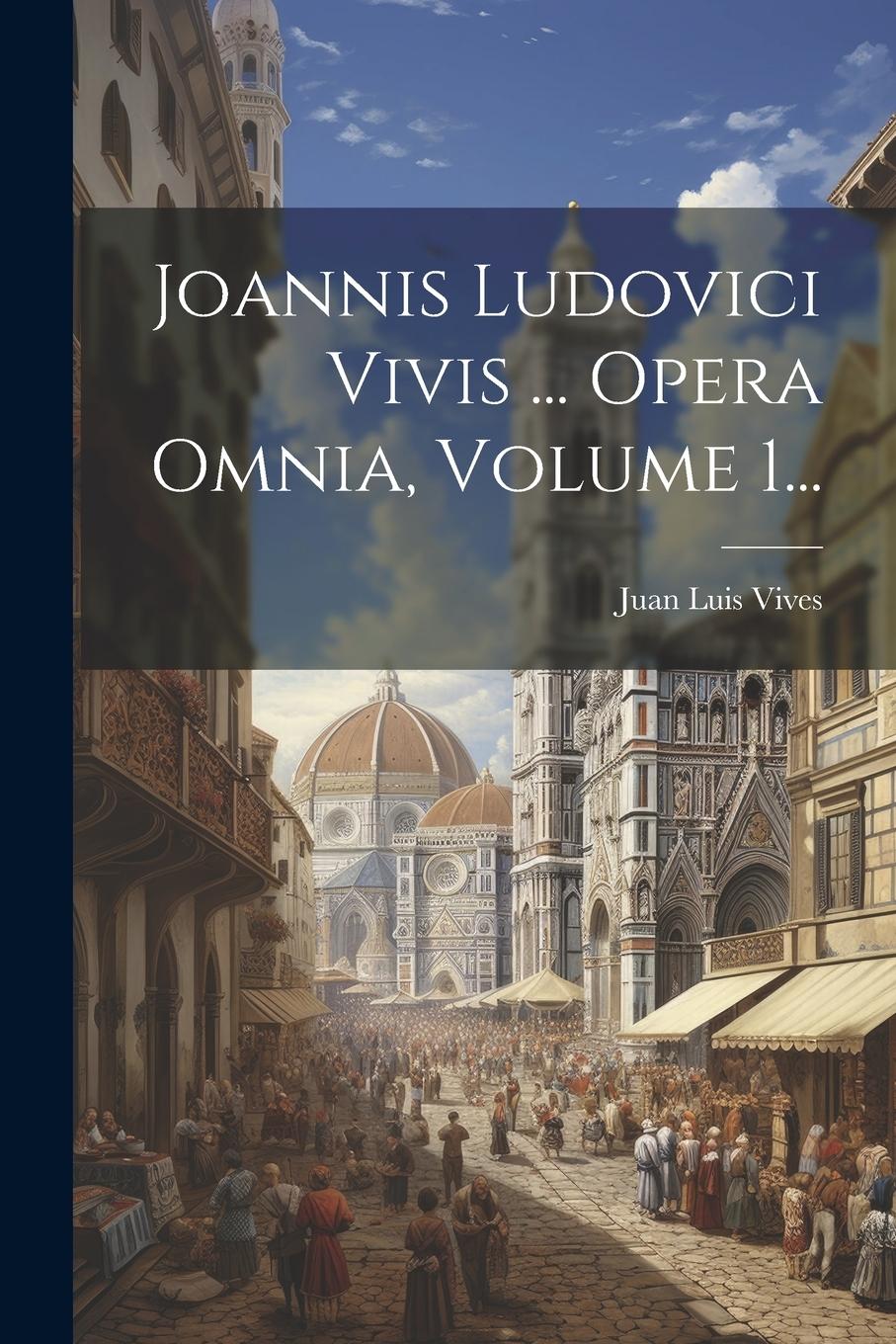 Vorderes Coverbild Joannis Ludovici Vivis ... Opera Omnia, Volume 1...