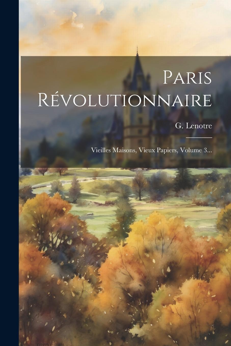 Vorderes Coverbild Paris Révolutionnaire: Vieilles Maisons, Vieux Papiers, Volume 3...