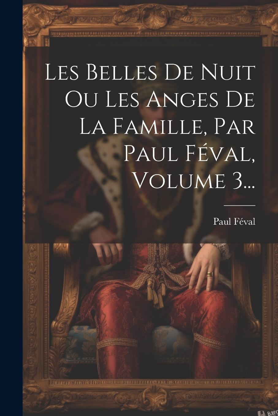 Vorderes Coverbild Les Belles De Nuit Ou Les Anges De La Famille, Par Paul Féval, Volume 3...