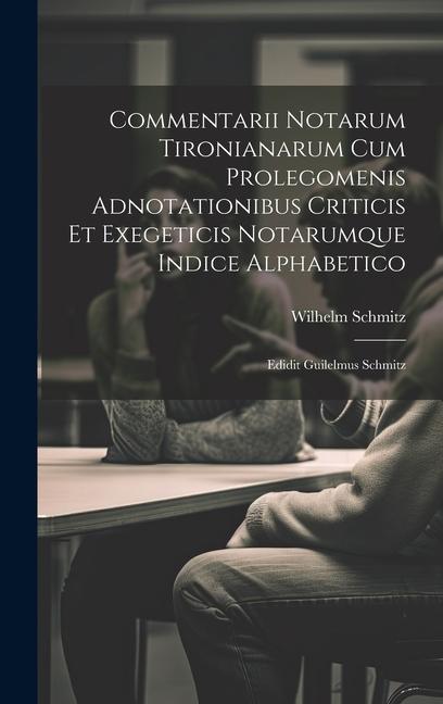 Vorderes Coverbild Commentarii Notarum Tironianarum Cum Prolegomenis Adnotationibus Criticis Et Exegeticis Notarumque Indice Alphabetico: Edidit Guilelmus Schmitz