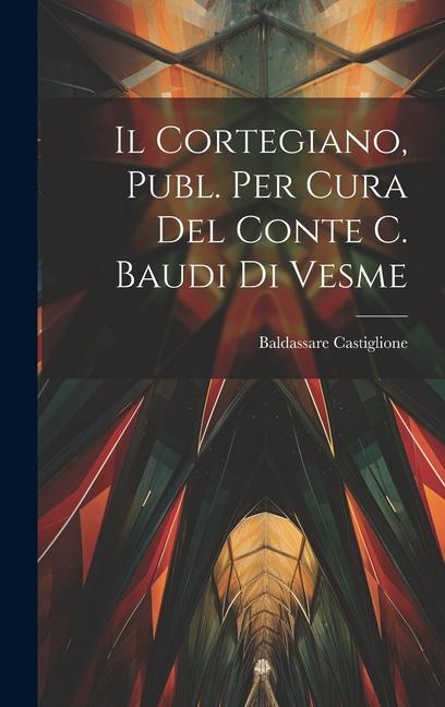 Vorderes Coverbild Il Cortegiano, Publ. Per Cura Del Conte C. Baudi Di Vesme