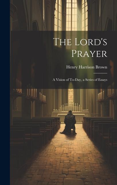 Vorderes Coverbild The Lord's Prayer; a Vision of To-day, a Series of Essays