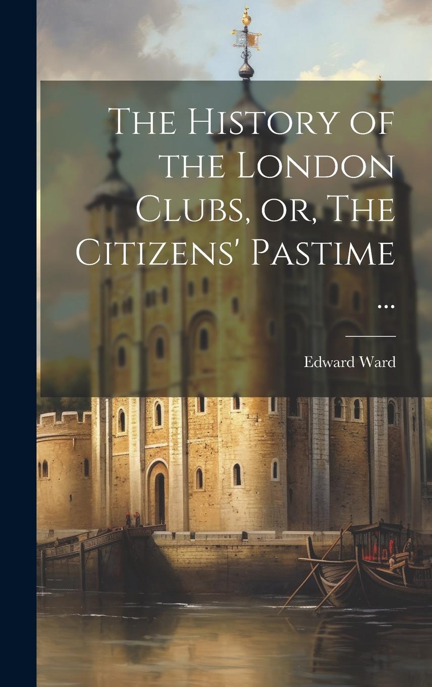 Vorderes Coverbild The History of the London Clubs, or, The Citizens' Pastime ...