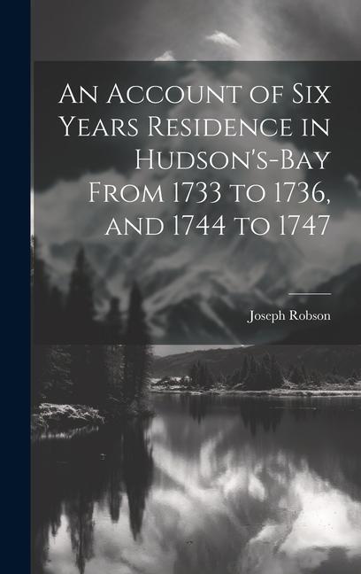 Vorderes Coverbild An Account of six Years Residence in Hudson's-bay From 1733 to 1736, and 1744 to 1747