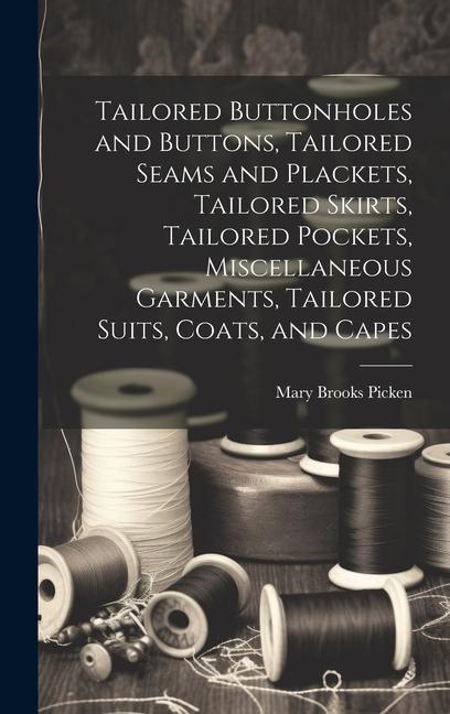 Vorderes Coverbild Tailored Buttonholes and Buttons, Tailored Seams and Plackets, Tailored Skirts, Tailored Pockets, Miscellaneous Garments, Tailored Suits, Coats, and C