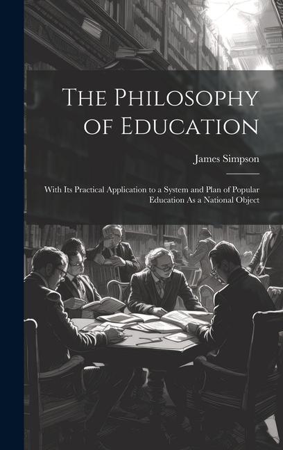 Vorderes Coverbild The Philosophy of Education: With Its Practical Application to a System and Plan of Popular Education As a National Object