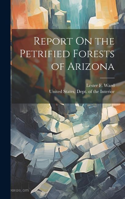 Vorderes Coverbild Report On the Petrified Forests of Arizona