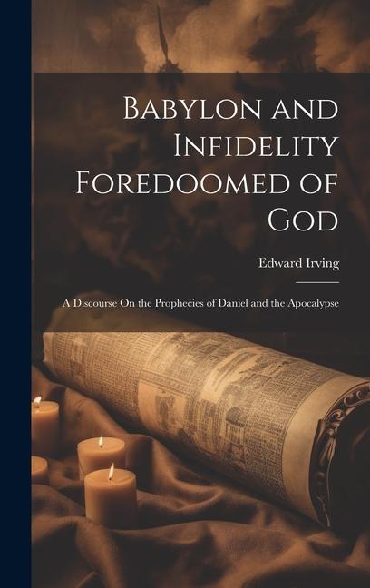 Vorderes Coverbild Babylon and Infidelity Foredoomed of God: A Discourse On the Prophecies of Daniel and the Apocalypse
