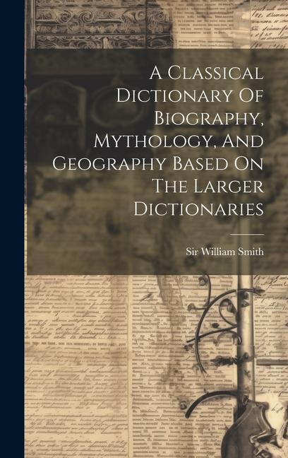 Vorderes Coverbild A Classical Dictionary Of Biography, Mythology, And Geography Based On The Larger Dictionaries