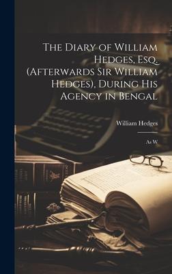 Vorderes Coverbild The Diary of William Hedges, Esq. (afterwards Sir William Hedges), During His Agency in Bengal: As W
