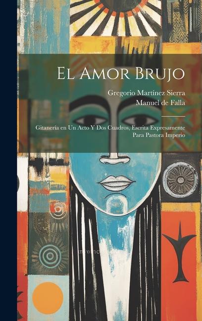 Vorderes Coverbild El amor brujo: Gitanería en un acto y dos cuadros, escrita expresamente para Pastora Imperio