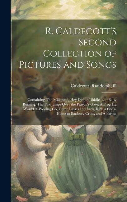 Vorderes Coverbild R. Caldecott's Second Collection of Pictures and Songs: Containing The Milkmaid, Hey Diddle Diddle, and Baby Bunting, The fox Jumps Over the Parson's