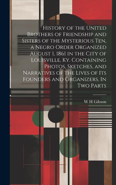 Vorderes Coverbild History of the United Brothers of Friendship and Sisters of the Mysterious Ten, a Negro Order Organized August 1, 1861 in the City of Louisville, Ky.