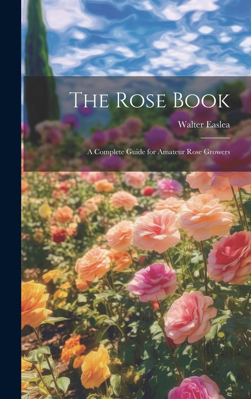 Vorderes Coverbild The Rose Book: A Complete Guide for Amateur Rose Growers