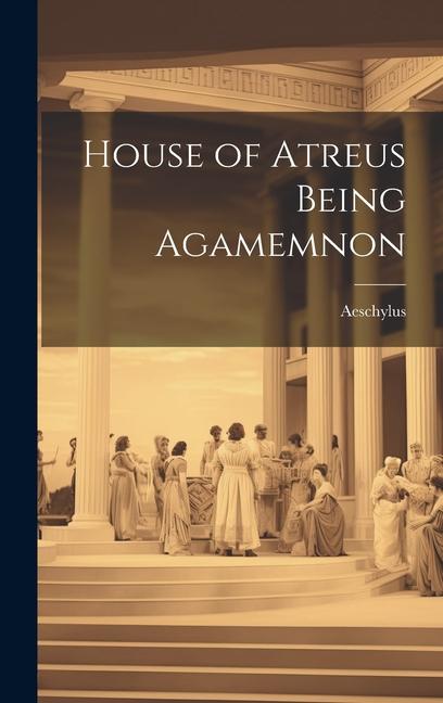 Vorderes Coverbild House of Atreus Being Agamemnon
