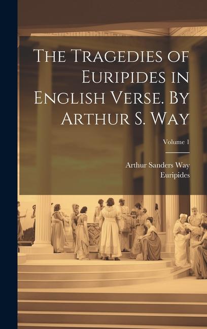 Vorderes Coverbild The Tragedies of Euripides in English Verse. By Arthur S. Way; Volume 1