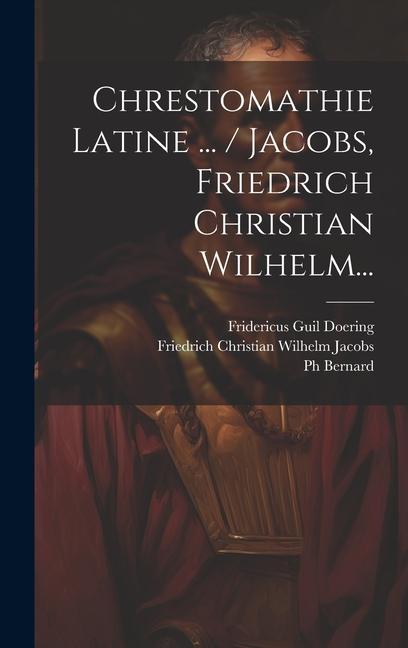 Vorderes Coverbild Chrestomathie Latine ... / Jacobs, Friedrich Christian Wilhelm...