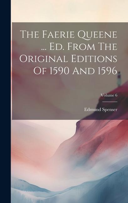 Vorderes Coverbild The Faerie Queene ... Ed. From The Original Editions Of 1590 And 1596; Volume 6