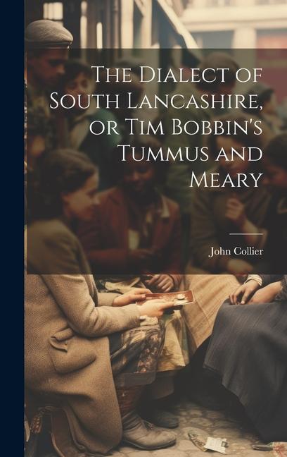 Vorderes Coverbild The Dialect of South Lancashire, or Tim Bobbin's Tummus and Meary