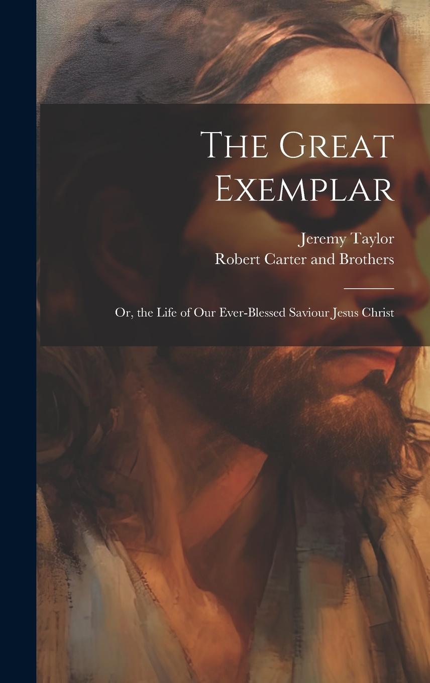 Vorderes Coverbild The Great Exemplar: Or, the Life of our Ever-Blessed Saviour Jesus Christ
