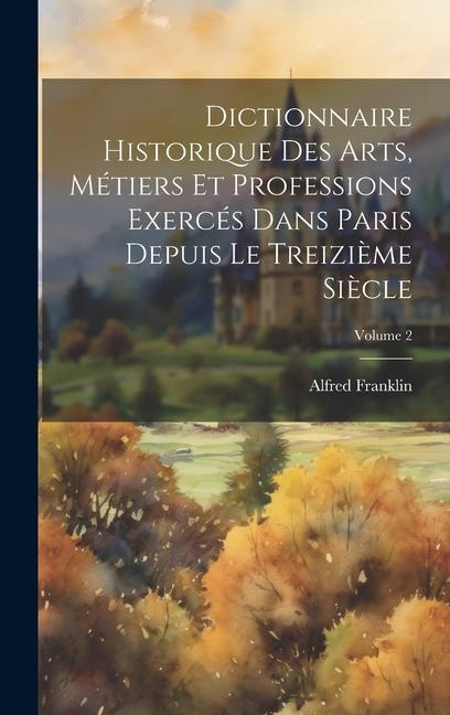 Vorderes Coverbild Dictionnaire historique des arts, métiers et professions exercés dans Paris depuis le treizième siècle; Volume 2