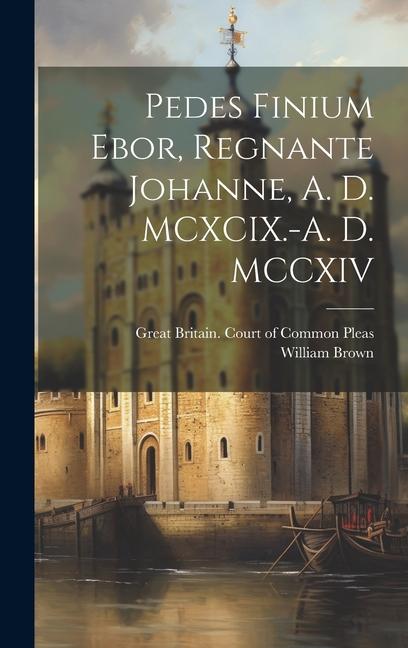 Vorderes Coverbild Pedes Finium Ebor, Regnante Johanne, A. D. MCXCIX.-A. D. MCCXIV