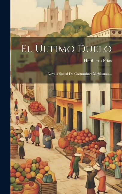 Vorderes Coverbild El Ultimo Duelo: Novela Social De Costumbres Mexicanas...