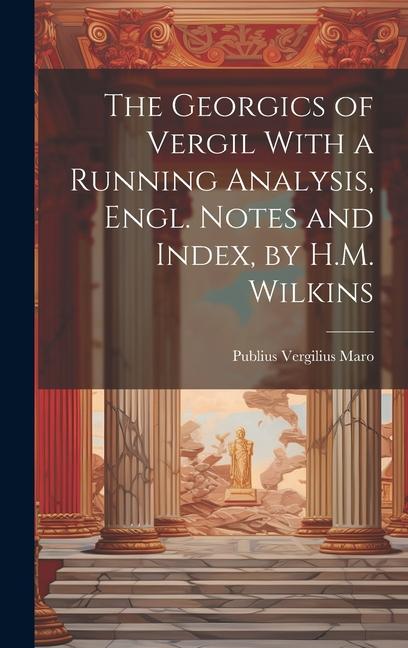 Vorderes Coverbild The Georgics of Vergil With a Running Analysis, Engl. Notes and Index, by H.M. Wilkins
