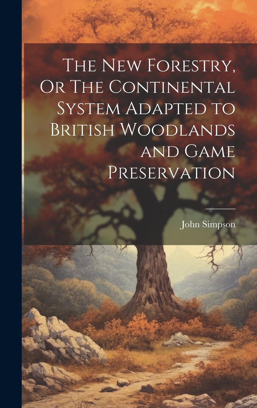 Vorderes Coverbild The New Forestry, Or The Continental System Adapted to British Woodlands and Game Preservation