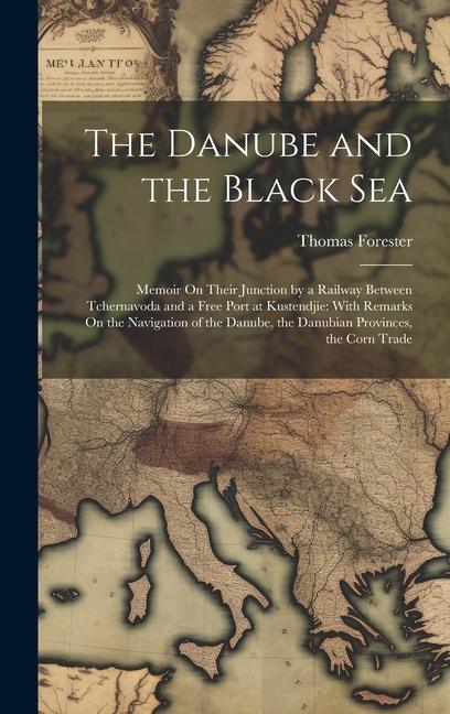 Vorderes Coverbild The Danube and the Black Sea: Memoir On Their Junction by a Railway Between Tchernavoda and a Free Port at Kustendjie: With Remarks On the Navigatio