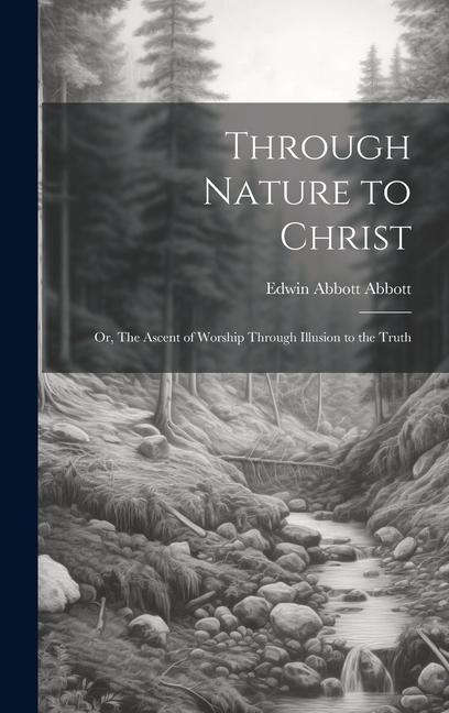 Vorderes Coverbild Through Nature to Christ: Or, The Ascent of Worship Through Illusion to the Truth