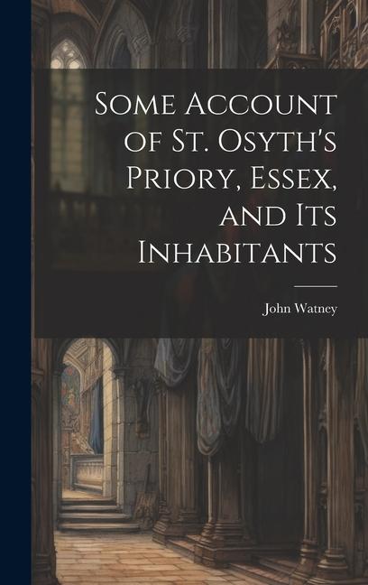 Vorderes Coverbild Some Account of St. Osyth's Priory, Essex, and Its Inhabitants
