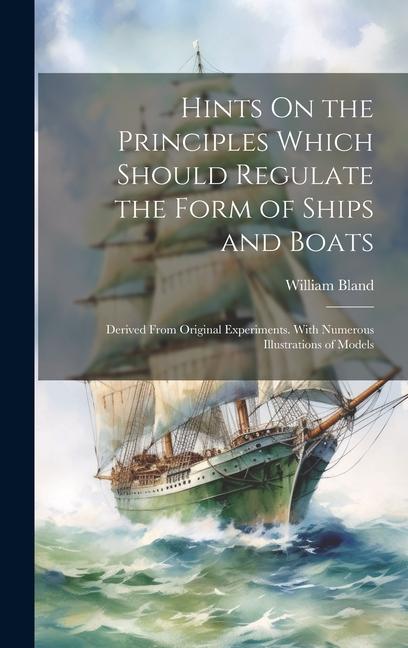 Vorderes Coverbild Hints On the Principles Which Should Regulate the Form of Ships and Boats: Derived From Original Experiments. With Numerous Illustrations of Models