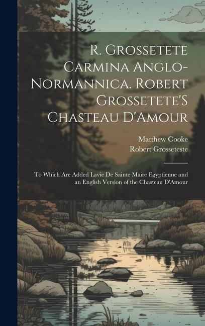 Vorderes Coverbild R. Grossetete Carmina Anglo-Normannica. Robert Grossetete'S Chasteau D'Amour: To Which Are Added Lavie De Sainte Maire Egyptienne and an English Versi