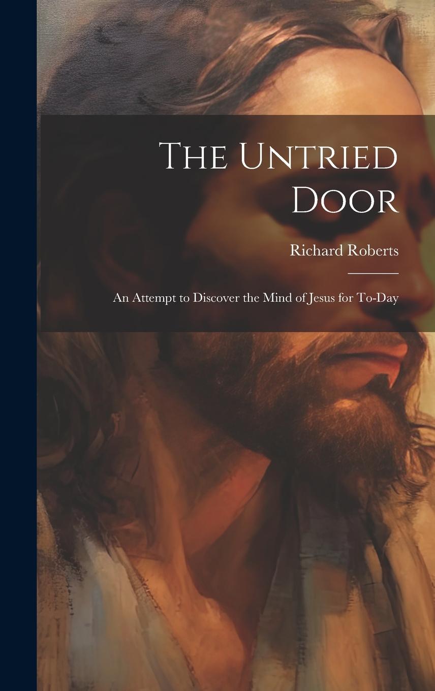 Vorderes Coverbild The Untried Door: An Attempt to Discover the Mind of Jesus for To-day
