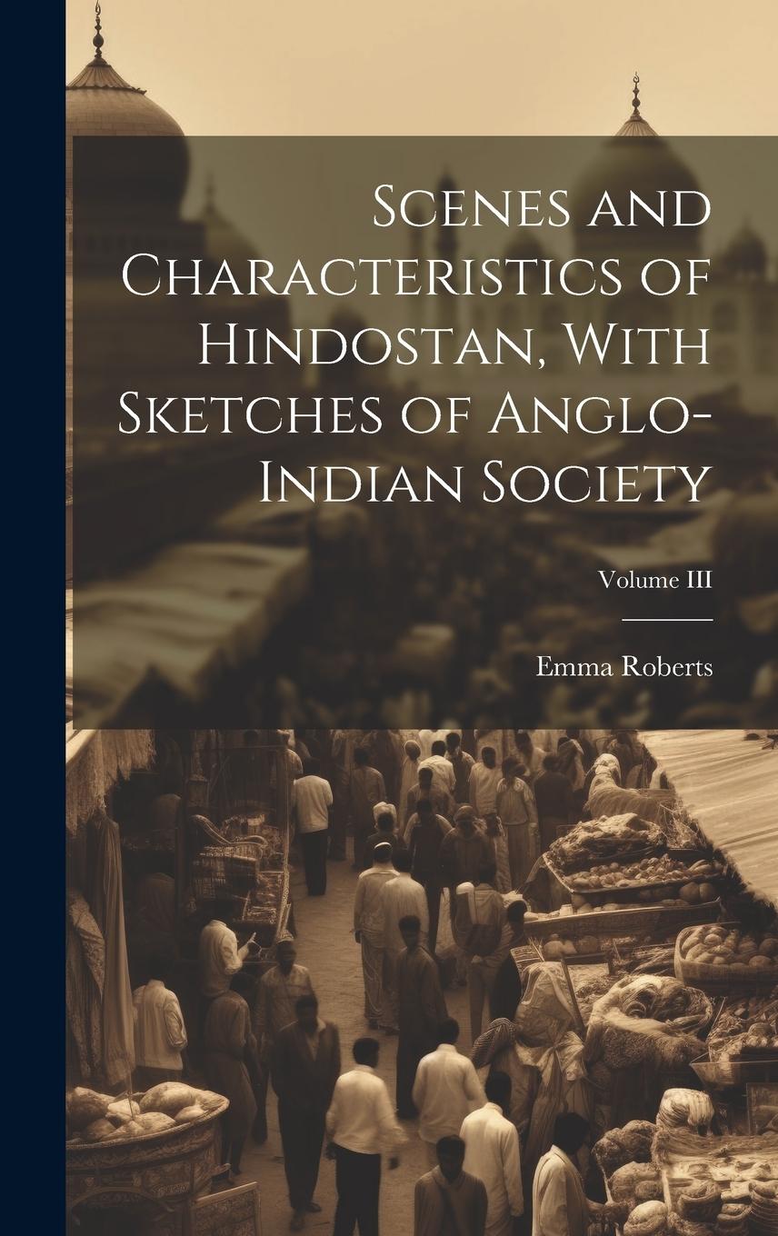 Vorderes Coverbild Scenes and Characteristics of Hindostan, With Sketches of Anglo-Indian Society; Volume III