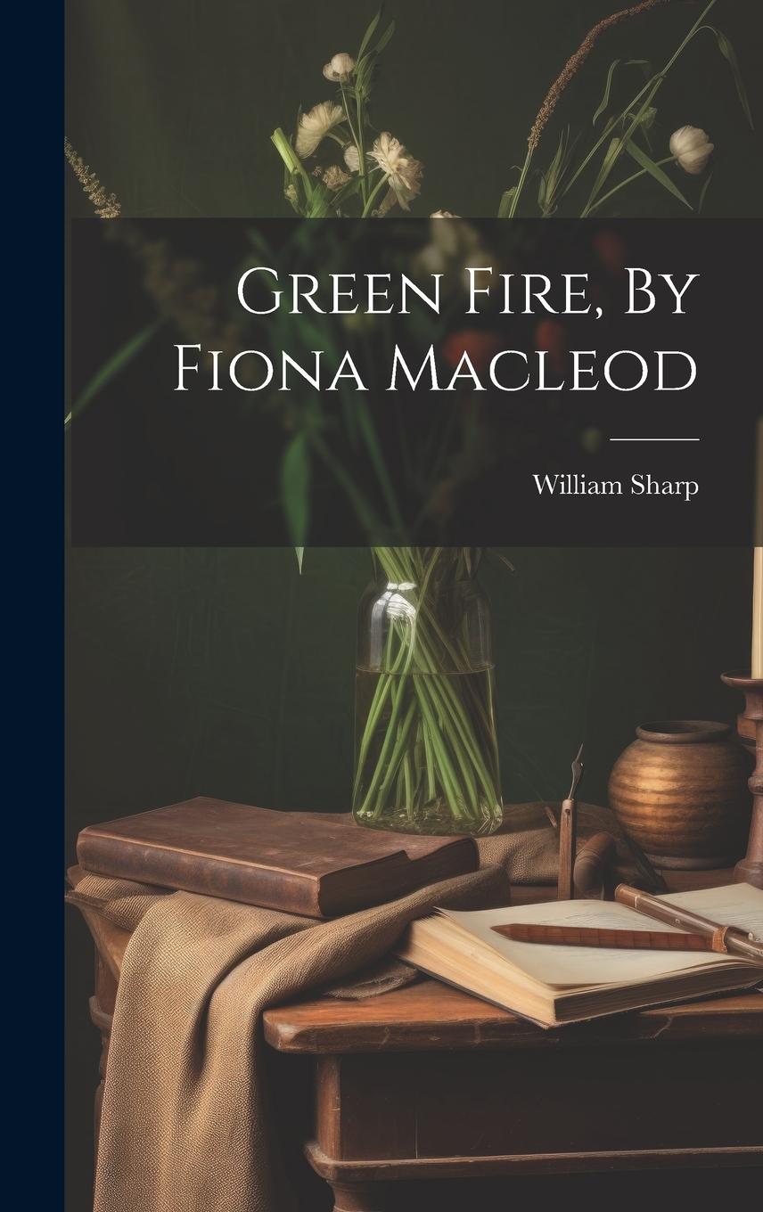 Vorderes Coverbild Green Fire, By Fiona Macleod